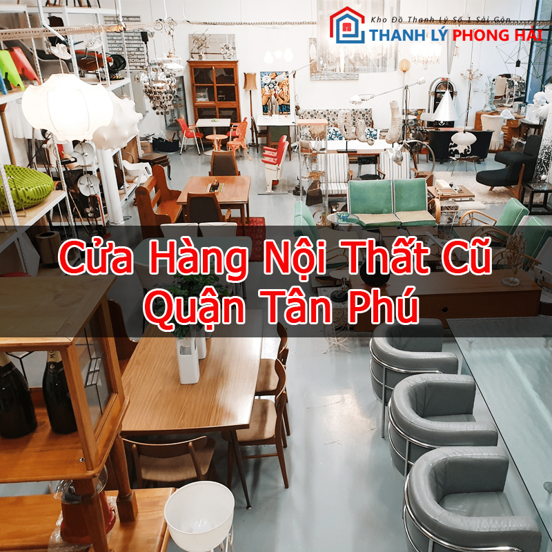  Cửa Hàng Thanh Lý Đồ Nội Thất Bàn Ghế Cũ Quận Tân Phú