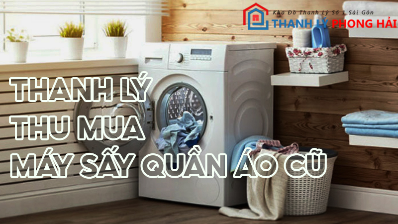 may-say-quan-ao-cu-tphcm Địa Chỉ Thu Mua Thanh Lý Máy Sấy Quần Áo Cũ Giá Cao Tại TPHCM